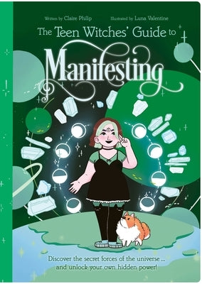 The Teen Witches' Guide to Manifesting: Discover the Secret Forces of the Universe ... and Unlock Your Own Hidden Power! by Philip, Claire
