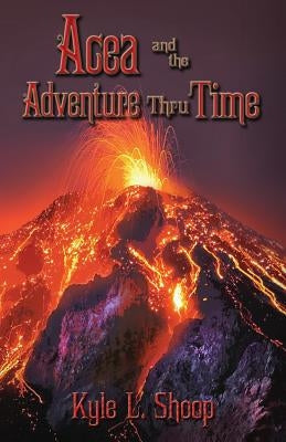 Acea and the Adventure Thru Time by Shoop, Kyle