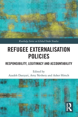Refugee Externalisation Policies: Responsibility, Legitimacy and Accountability by Dastyari, Azadeh