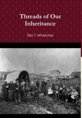 Threads of Our Inheritance by Whelchel, Eila T.