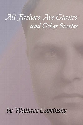 All Fathers Are Giants And Other Stories by Caminsky, Wallace