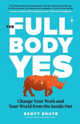 The Full Body Yes: Change Your Work and Your World from the Inside Out by Shute, Scott