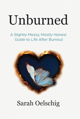 Unburned: A Slightly Messy, Mostly Honest Guide to Life After Burnout by Oelschig, Sarah