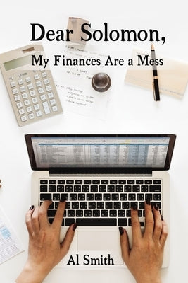 Dear Solomon, My Finances Are a Mess by Smith, Al