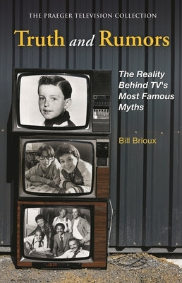 Truth and Rumors: The Reality Behind TV's Most Famous Myths by Brioux, Bill