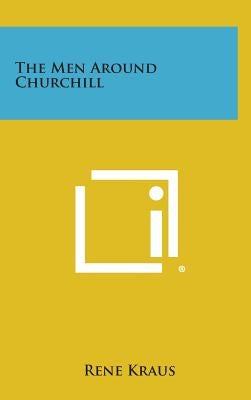 The Men Around Churchill by Kraus, Rene