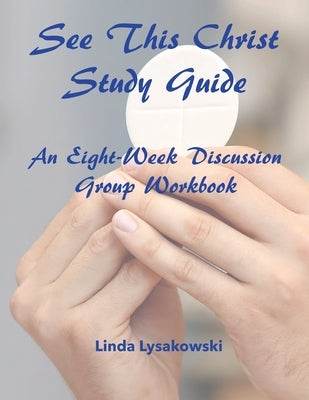See This Christ Study Guide: An Eight-Week Discussion Group Workbook by Lysakowski, Linda