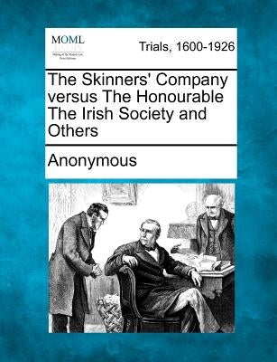 The Skinners' Company Versus the Honourable the Irish Society and Others by Anonymous