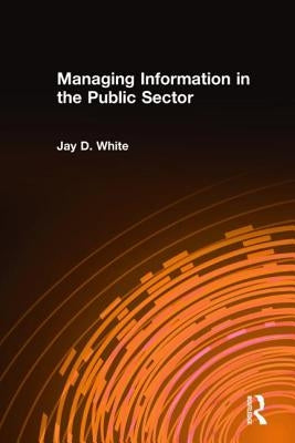 Managing Information in the Public Sector by White, Jay D.
