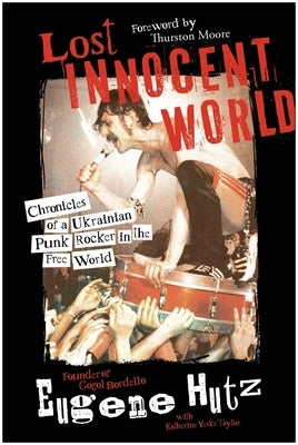 Lost Innocent World: Chronicles of a Ukrainian Punk Rocker in the Free World by Hutz, Eugene