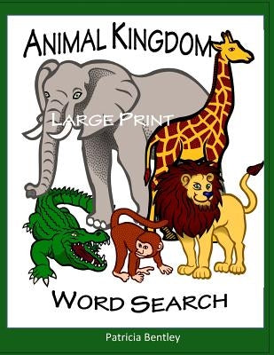 Animal Kingdom Large Print Word Search by Bentley, Patricia