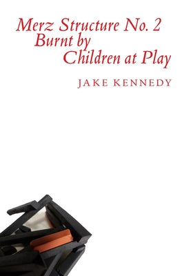 Merz Structure No. 2 Burnt by Children at Play by Kennedy, Jake