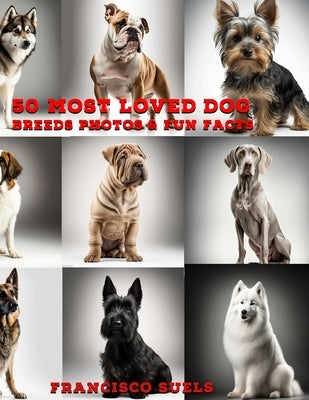 50 Most Loved Dog Breeds: Photos & Fun Facts by Suels, Francisco