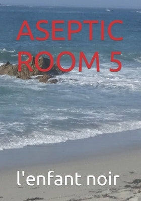 Aseptic Room 5 by Noir, L'Enfant