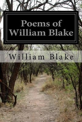 Poems of William Blake: Songs of Innocence and Of Experience, the Marriage of Heaven and Hell and the Book of Thel by Blake, William