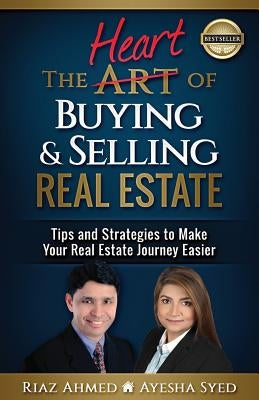The Heart of Buying & Selling Real Estate: Tips and Strategies to Make Your Real Estate Journey Easier by Syed, Ayesha