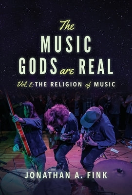 The Music Gods are Real: Vol. 2 - The Religion of Music by Fink, Jonathan a.