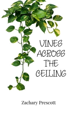Vines Across the Ceiling by Prescott, Zachary