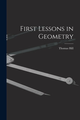First Lessons in Geometry by Hill, Thomas