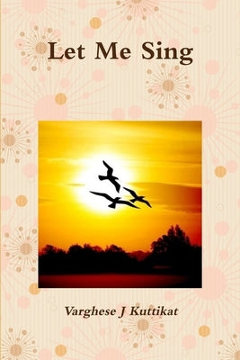 Let Me Sing by Kuttikat, Varghese J.