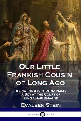 Our Little Frankish Cousin of Long Ago: Being the Story of Rainolf, a Boy at the Court of King Charlemagne by Stein, Evaleen