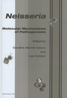 Neisseria: Molecular Mechanisms of Pathogenesis by Genco, Caroline