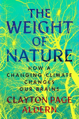 The Weight of Nature: How a Changing Climate Changes Our Brains by Aldern, Clayton Page