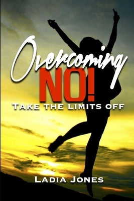 Overcoming NO! Take the Limits Off by Jones, Ladia