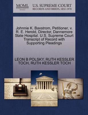 Johnnie K. Baxstrom, Petitioner, V. R. E. Herold, Director, Dannemore State Hospital. U.S. Supreme Court Transcript of Record with Supporting Pleading by Polsky, Leon B.