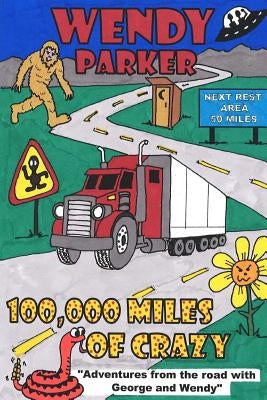100,000 Miles of Crazy: Adventures from the road with George and Wendy by Parker, Wendy