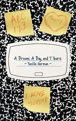 A Dream, a Day, and 7 Years by Norman, Yvette