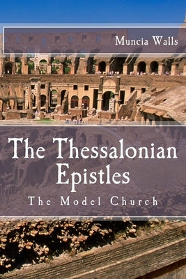 The Thessalonian Epistles: The Model Church by Walls, Muncia L.
