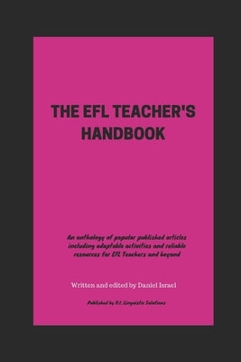The Efl Teacher's Handbook: An anthology of popular published articles including adaptable activities and reliable resources for EFL Teachers and by Israel, Daniel