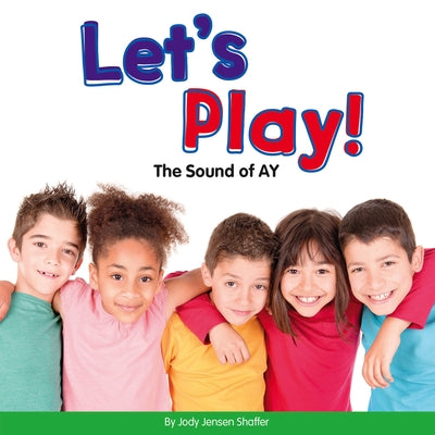 Let's Play!: The Sound of Ay by Shaffer, Jody Jensen