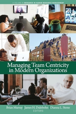 Managing Team Centricity in Modern Organizations by Murray, Brian
