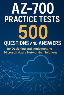AZ-700 Practice Tests: 500 Questions and Answers for Designing and Implementing Microsoft Azure Networking Solutions by Brown, Steve