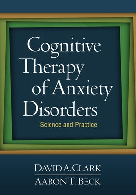 Cognitive Therapy of Anxiety Disorders: Science and Practice by Clark, David A.