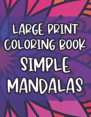 Large Print Coloring Book Simple Mandalas: Coloring Sheets With Large Print Patterns For Beginners, Mandalas Coloring Activity Pages by H, Viola