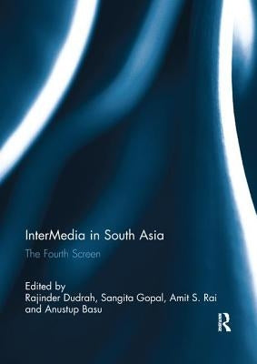Intermedia in South Asia: The Fourth Screen by Dudrah, Rajinder