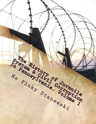 The history of Juvenile System & Civil Corruption In Pennsylvania: The history of Juvenile System & Civil Corruption In Pennsylvania-public policy & t by Stanseski, Pinky
