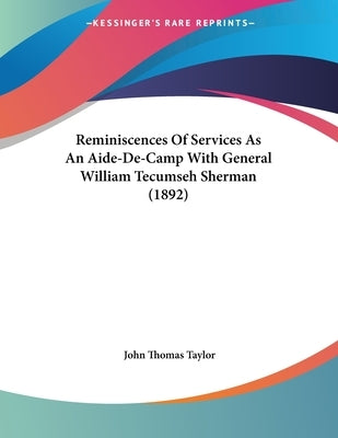 Reminiscences Of Services As An Aide-De-Camp With General William Tecumseh Sherman (1892) by Taylor, John Thomas
