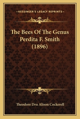 The Bees Of The Genus Perdita F. Smith (1896) by Cockerell, Theodore Dru Alison