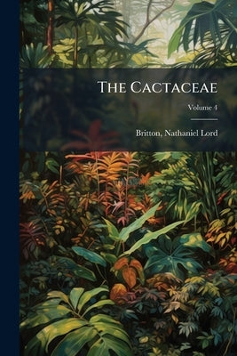 The Cactaceae by Britton, Nathaniel Lord 1859-1934