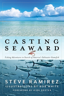 Casting Seaward: Fishing Adventures in Search of America's Saltwater Gamefish by Ramirez, Steve