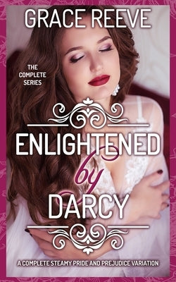 Enlightened by Darcy: A Complete Steamy Pride and Prejudice Variation by Bolstad, Myranda