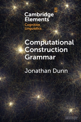 Computational Construction Grammar: A Usage-Based Approach by Dunn, Jonathan