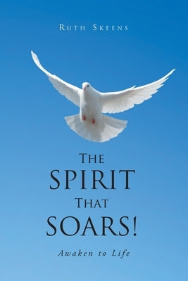 The Spirit that Soars: Awaken to Life by Skeens, Ruth