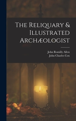 The Reliquary & Illustrated Archæologist by Cox, John Charles