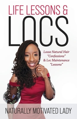 Life Lessons & Locs: Loose Natural Hair Confessions & Loc Maintenance Lessons by Fleming, Joanna