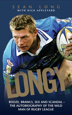 Longy - Booze, Brawls, Sex and Scandal: The Autobiography of the Wild Man of Rugby League by Long, Sean